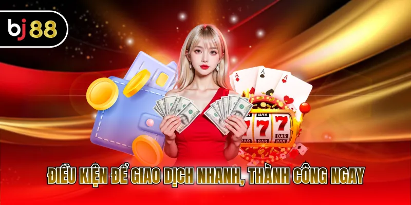 Điều kiện để giao dịch nhanh, thành công ngay