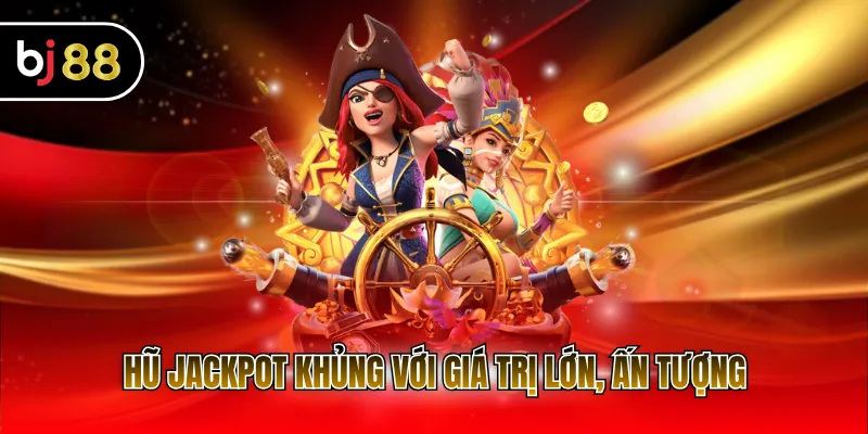 Hũ Jackpot khủng với giá trị lớn, ấn tượng