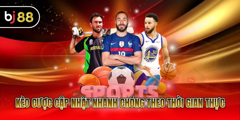 Kèo cược cập nhật nhanh chóng theo thời gian thực
