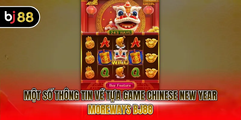 Một số thông tin về tựa game Chinese New Year Moreways BJ88