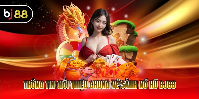 Thông tin giới thiệu chung về sảnh nổ hũ BJ88